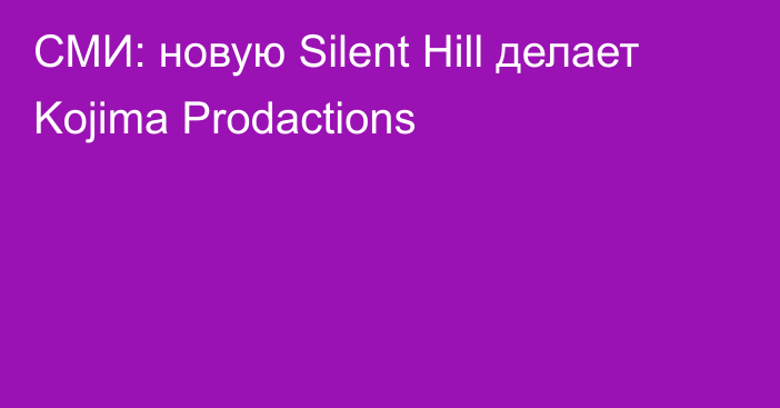 СМИ: новую Silent Hill делает Kojima Prodactions