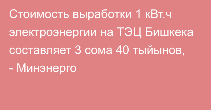 Стоимость выработки 1 кВт.ч электроэнергии на ТЭЦ Бишкека составляет 3 сома 40 тыйынов, - Минэнерго