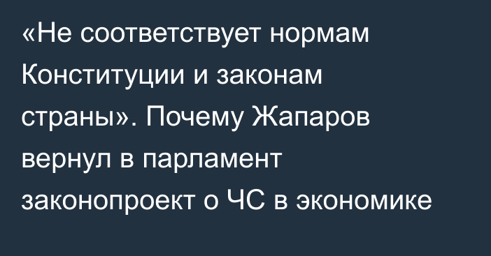 «Не соответствует нормам Конституции и законам страны». Почему Жапаров вернул в парламент законопроект о ЧС в экономике