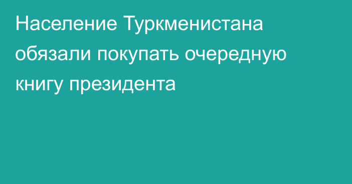 Население Туркменистана обязали покупать очередную книгу президента