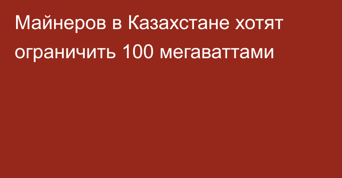 Майнеров в Казахстане хотят ограничить 100 мегаваттами