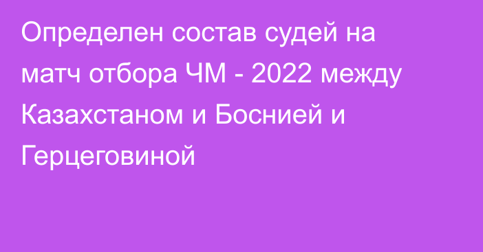 Определен состав судей на матч отбора ЧМ - 2022 между Казахстаном и Боснией и Герцеговиной