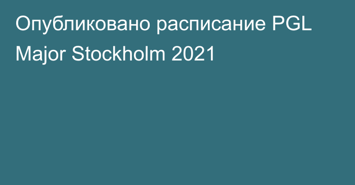 Опубликовано расписание PGL Major Stockholm 2021