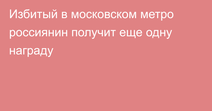 Избитый в московском метро россиянин получит еще одну награду