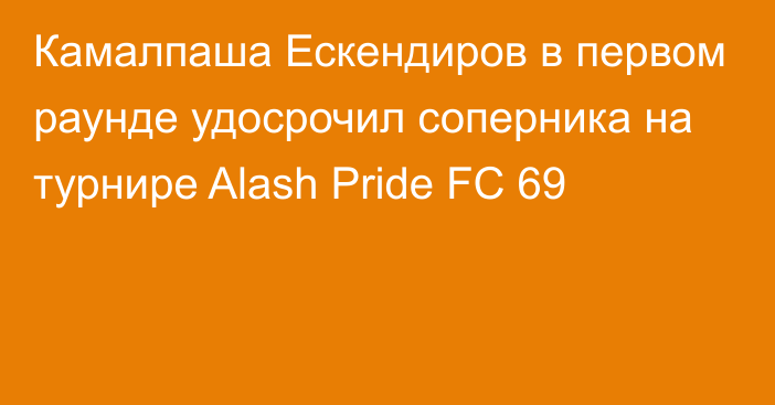 Камалпаша Ескендиров в первом раунде удосрочил соперника на турнире Alash Pride FC 69