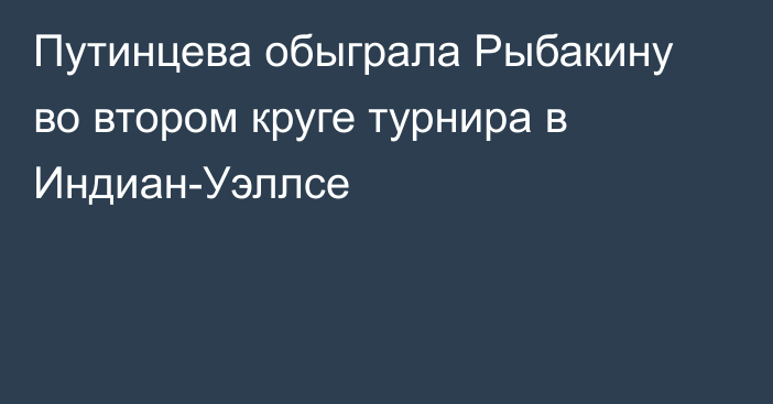 Путинцева обыграла Рыбакину во втором круге турнира в Индиан-Уэллсе