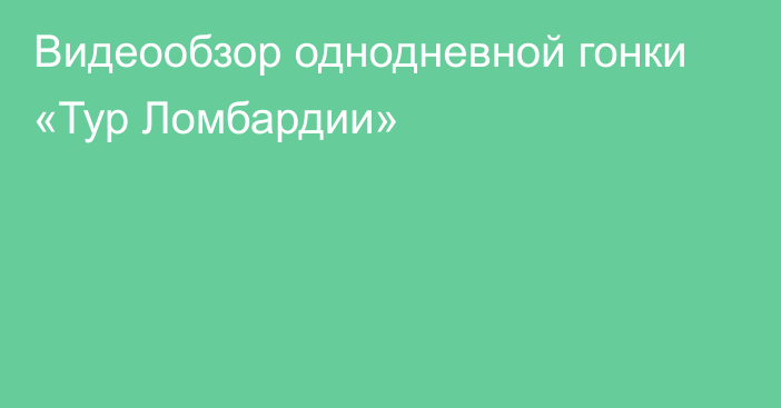 Видеообзор однодневной гонки «Тур Ломбардии»