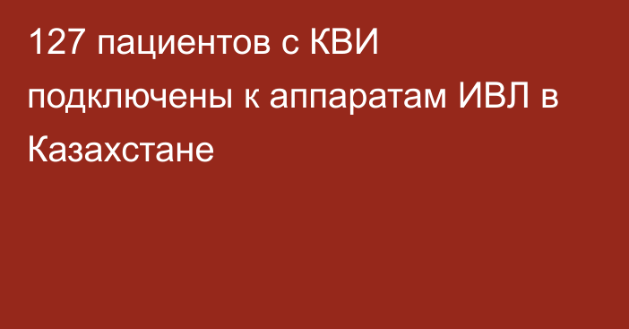 127 пациентов с КВИ подключены к аппаратам ИВЛ в Казахстане