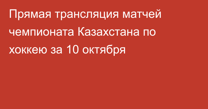 Прямая трансляция матчей чемпионата Казахстана по хоккею за 10 октября