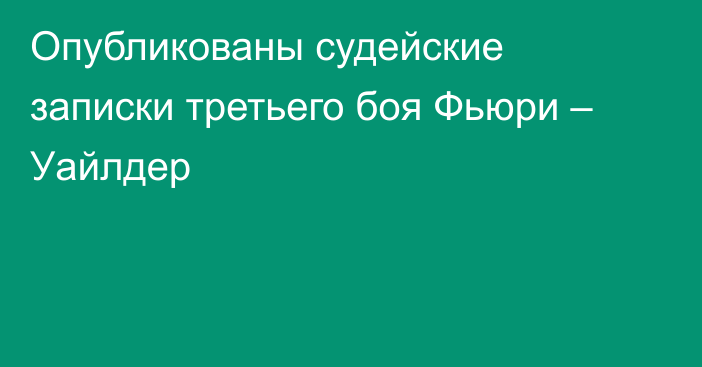 Опубликованы судейские записки третьего боя Фьюри – Уайлдер