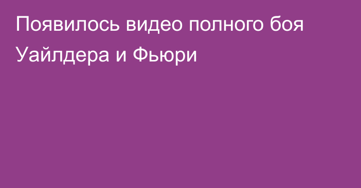 Появилось видео полного боя Уайлдера и Фьюри