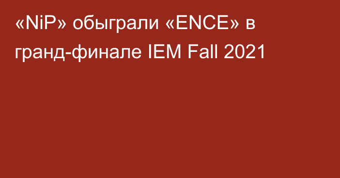 «NiP» обыграли «ENCE» в гранд-финале IEM Fall 2021