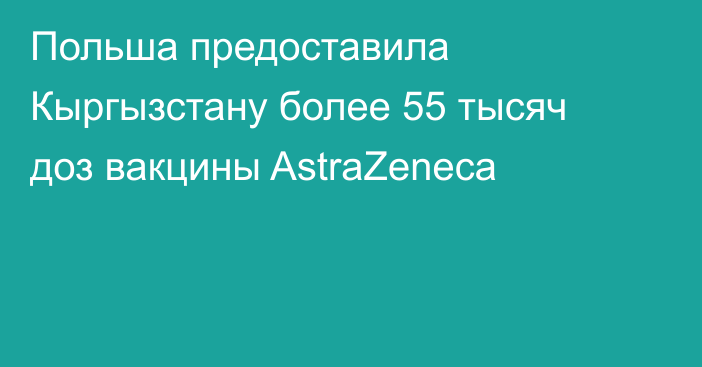 Польша предоставила Кыргызстану более 55 тысяч доз вакцины AstraZeneca