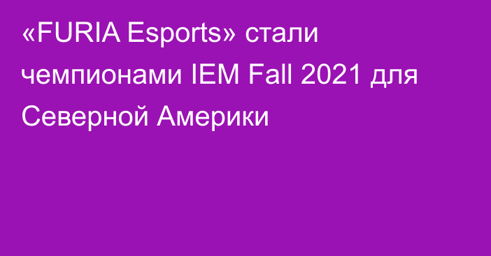 «FURIA Esports» стали чемпионами IEM Fall 2021 для Северной Америки