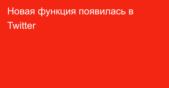 Новая функция появилась в Twitter