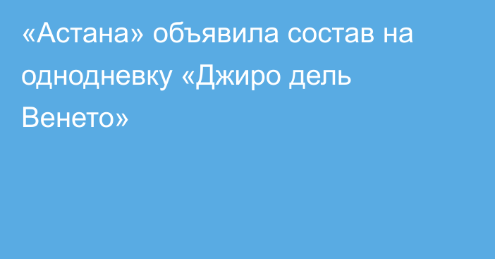 «Астана» объявила состав на однодневку «Джиро дель Венето»