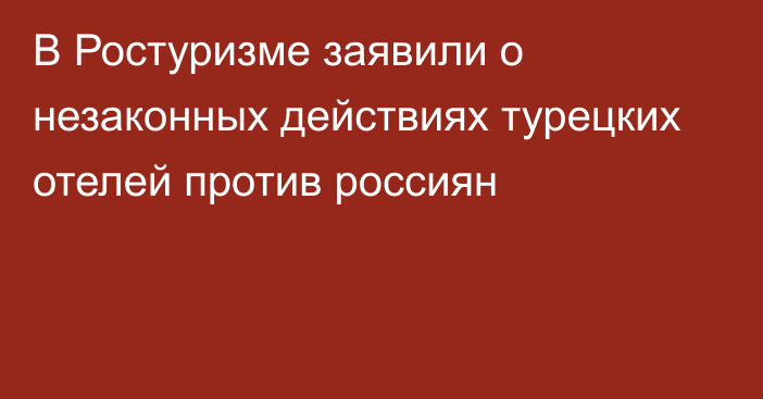 В Ростуризме заявили о незаконных действиях турецких отелей против россиян