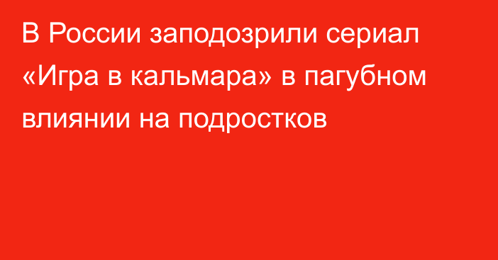 В России заподозрили сериал «Игра в кальмара» в пагубном влиянии на подростков