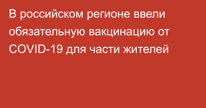 В российском регионе ввели обязательную вакцинацию от COVID-19 для части жителей