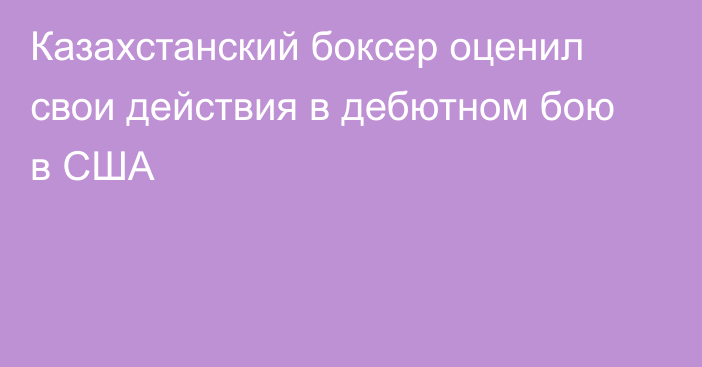 Казахстанский боксер оценил свои действия в дебютном бою в США