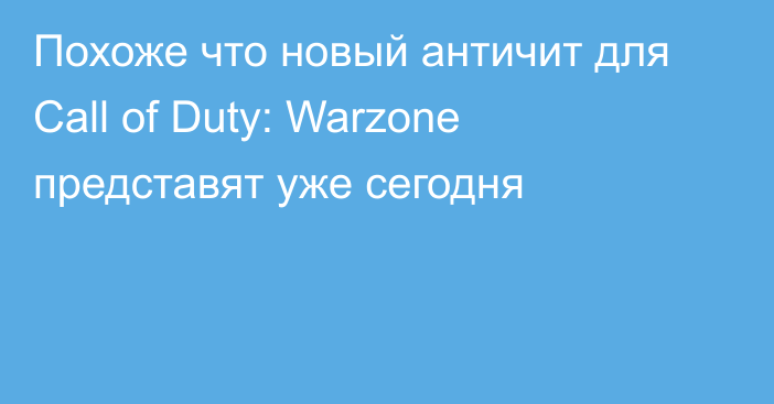 Похоже что новый античит для Call of Duty: Warzone представят уже сегодня