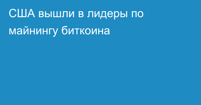 США вышли в лидеры по майнингу биткоина