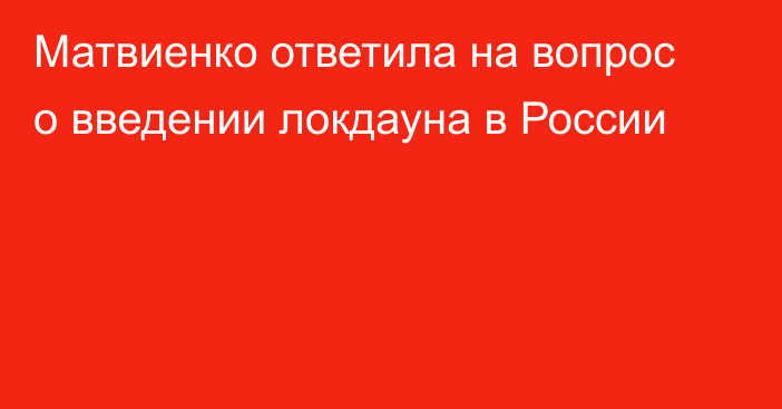 Матвиенко ответила на вопрос о введении локдауна в России