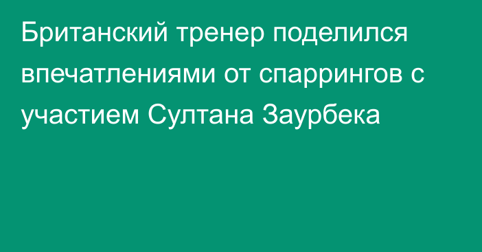 Британский тренер поделился впечатлениями от спаррингов с участием Султана Заурбека