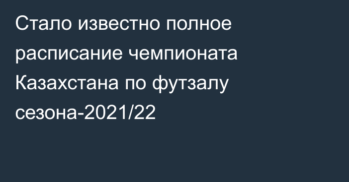 Стало известно полное расписание чемпионата Казахстана по футзалу сезона-2021/22