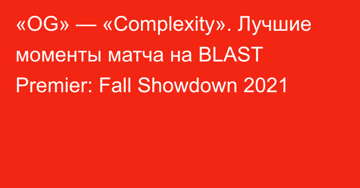 «OG» — «Complexity». Лучшие моменты матча на BLAST Premier: Fall Showdown 2021