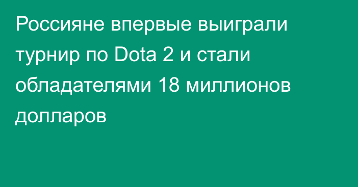 Россияне впервые выиграли турнир по Dota 2 и стали обладателями 18 миллионов долларов