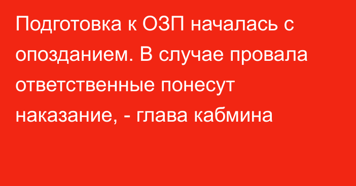 Подготовка к ОЗП началась с опозданием. В случае провала ответственные понесут наказание, - глава кабмина