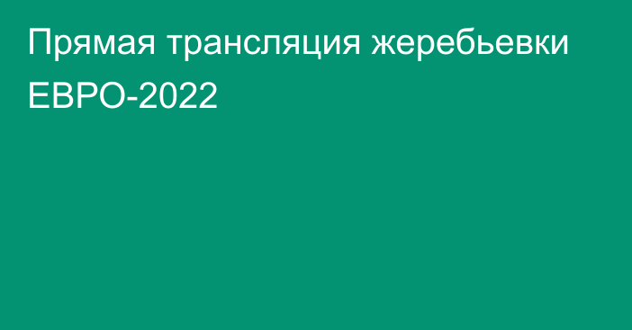 Прямая трансляция жеребьевки ЕВРО-2022