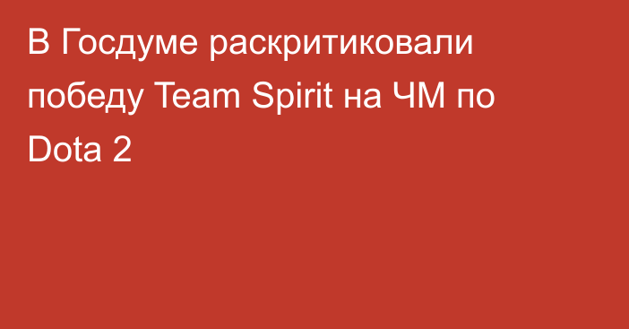 В Госдуме раскритиковали победу Team Spirit на ЧМ по Dota 2