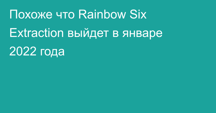 Похоже что Rainbow Six Extraction  выйдет в январе 2022 года