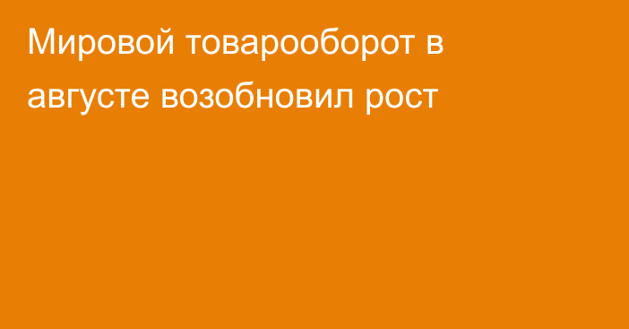 Мировой товарооборот в августе возобновил рост