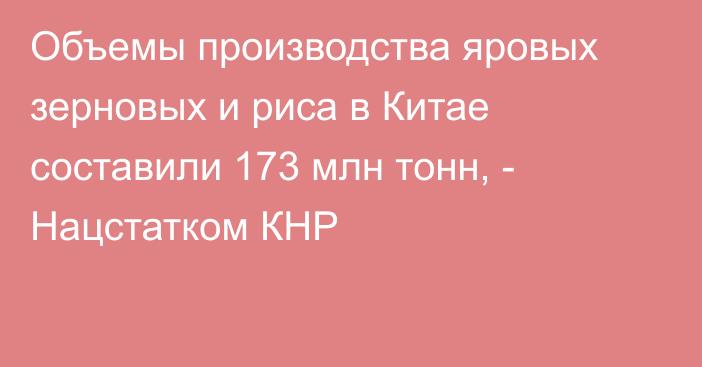 Объемы производства яровых зерновых и риса в Китае составили 173 млн тонн, - Нацстатком КНР