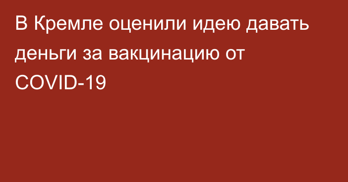 В Кремле оценили идею давать деньги за вакцинацию от COVID-19