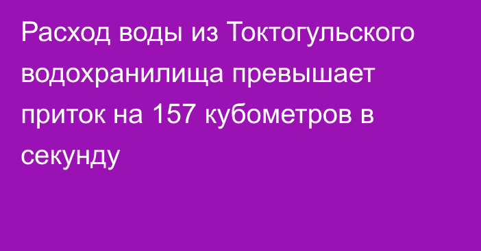 Расход воды из Токтогульского водохранилища превышает приток на 157 кубометров в секунду