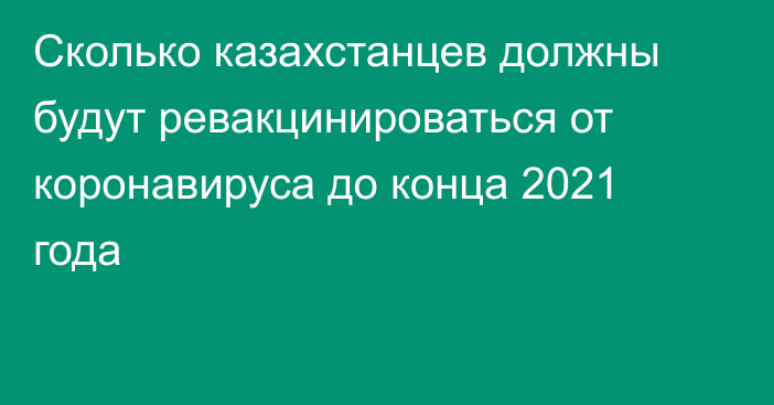 Сколько казахстанцев должны будут ревакцинироваться от коронавируса до конца 2021 года