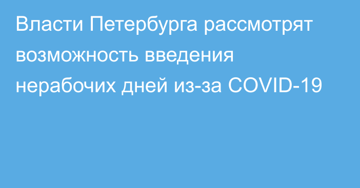 Власти Петербурга рассмотрят возможность введения нерабочих дней из-за COVID-19