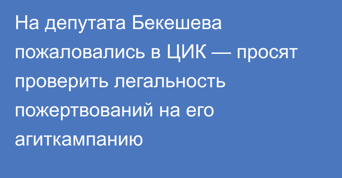 На депутата Бекешева пожаловались в ЦИК — просят проверить легальность пожертвований на его агиткампанию