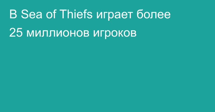 В Sea of Thiefs играет более 25 миллионов игроков