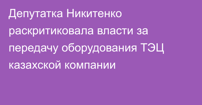 Депутатка Никитенко раскритиковала власти за передачу оборудования ТЭЦ казахской компании