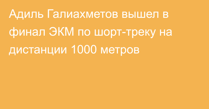 Адиль Галиахметов вышел в финал ЭКМ по шорт-треку на дистанции 1000 метров