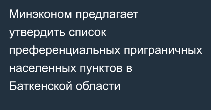 Минэконом предлагает утвердить список преференциальных приграничных населенных пунктов в Баткенской области