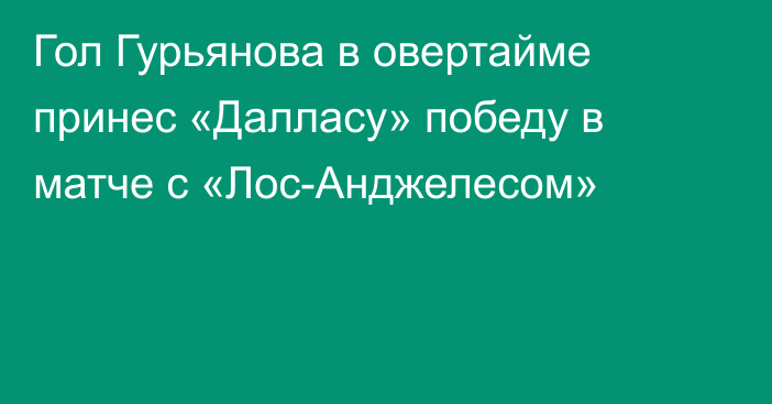 Гол Гурьянова в овертайме принес «Далласу» победу в матче с «Лос-Анджелесом»