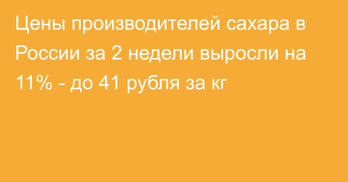 Цены производителей сахара в России за 2 недели выросли на 11% - до 41 рубля за кг