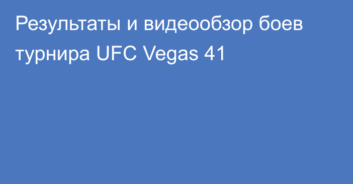 Результаты и видеообзор боев турнира UFC Vegas 41