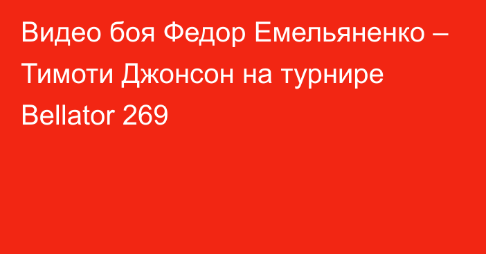 Видео боя Федор Емельяненко – Тимоти Джонсон на турнире Bellator 269